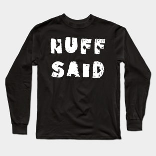 Nuff said Long Sleeve T-Shirt